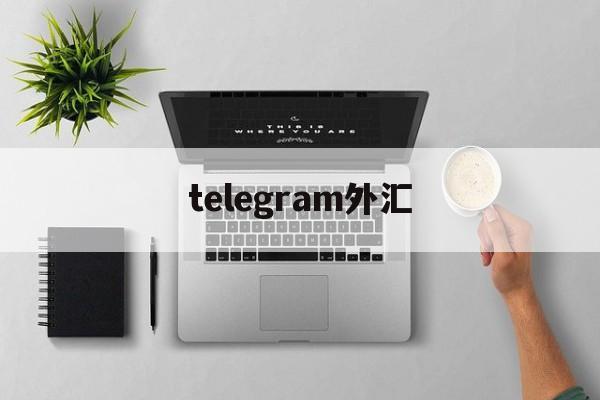 telegram外汇(telegram和币用)